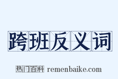 跨班反义词是什么意思的图片